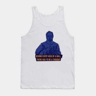 Behind every kick of a ball there has to be a thought,Quote football Tank Top